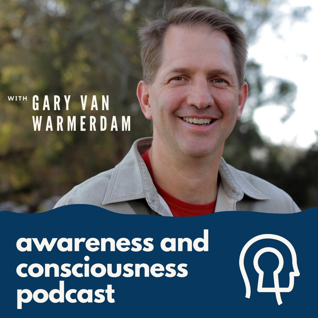 The Awareness and Consciousness Podcasts with Gary van Warmerdam